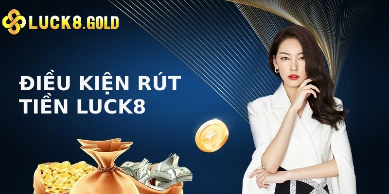 Điều kiện rút tiền Luck8 game thủ cần đáp ứng