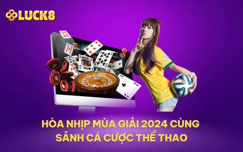 Hòa nhịp mùa giải 2024 cùng sảnh cá cược thể thao