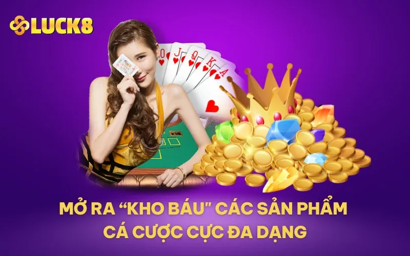 Mở ra “kho báu" các sản phẩm cá cược cực đa dạng